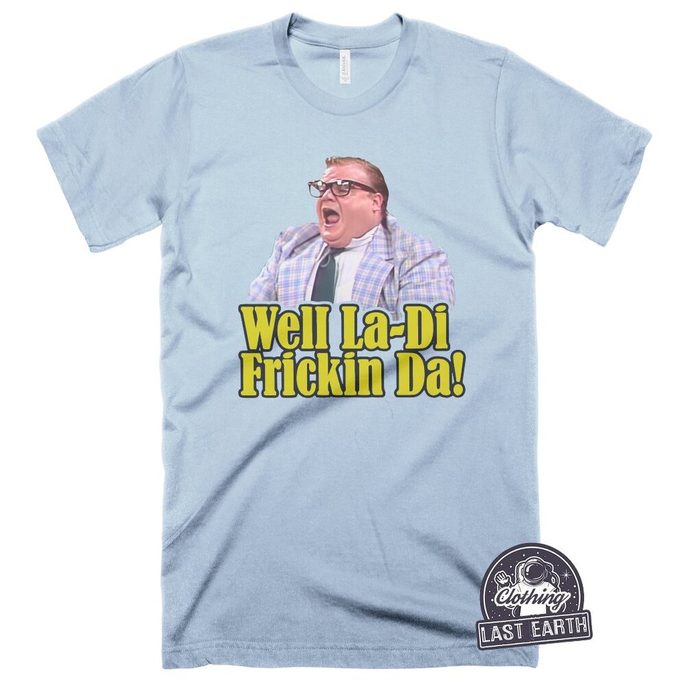 Well La-Di-Frickin Da Shirt Funny Chris Farley Matt Foley Motivational Speaker